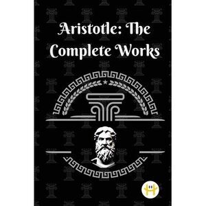 Aristotle: The Complete Works -- Aristotle